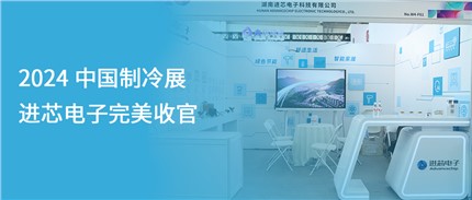 展會(huì)回顧 | 進(jìn)芯電子2024中國制冷展完美收官！